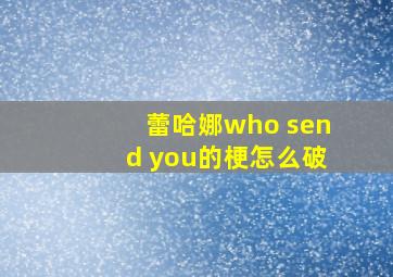 蕾哈娜who send you的梗怎么破